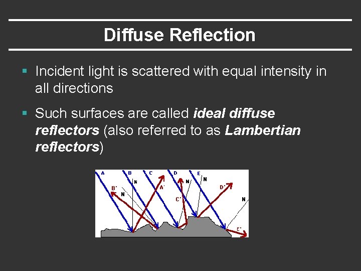 Diffuse Reflection § Incident light is scattered with equal intensity in all directions §
