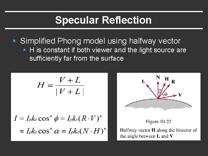Specular Reflection § Simplified Phong model using halfway vector § H is constant if