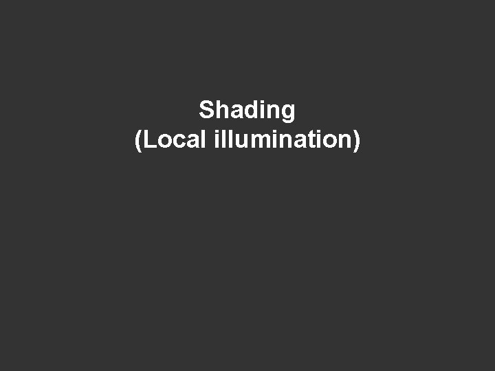 Shading (Local illumination) 