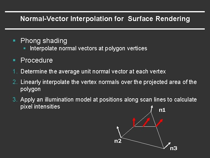 Normal-Vector Interpolation for Surface Rendering § Phong shading § Interpolate normal vectors at polygon