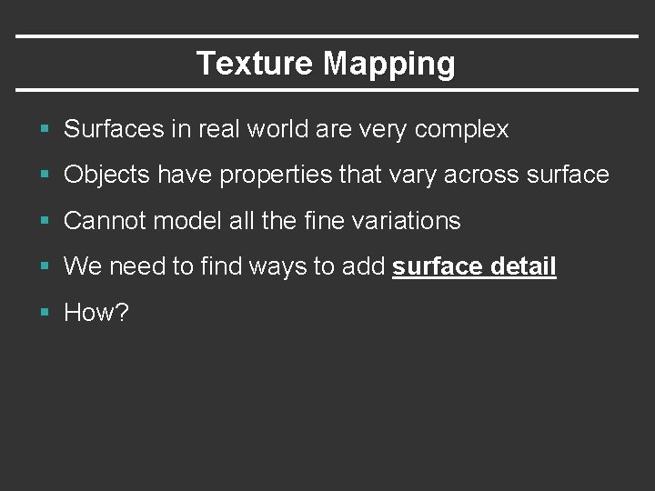 Texture Mapping § Surfaces in real world are very complex § Objects have properties