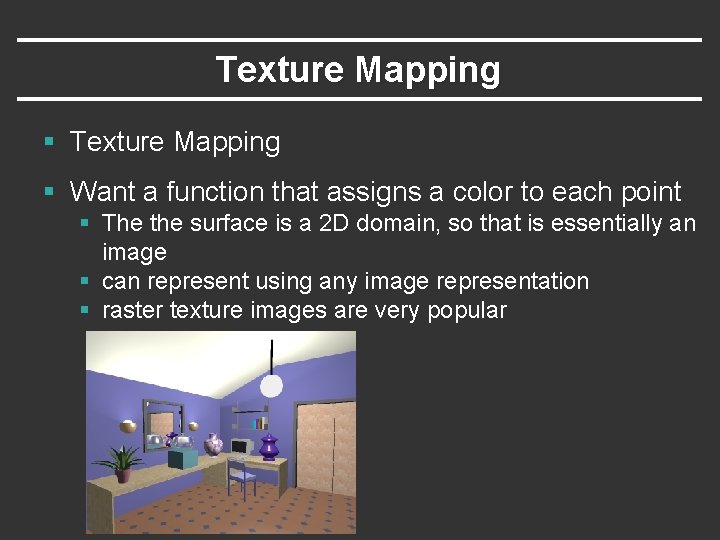 Texture Mapping § Want a function that assigns a color to each point §