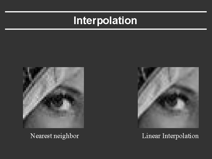 Interpolation Nearest neighbor Linear Interpolation 