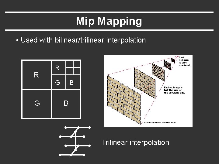 Mip Mapping • Used with bilinear/trilinear interpolation R R G G B B Trilinear