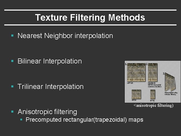 Texture Filtering Methods § Nearest Neighbor interpolation § Bilinear Interpolation § Trilinear Interpolation <anisotropic