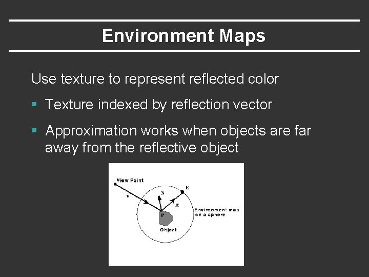 Environment Maps Use texture to represent reflected color § Texture indexed by reflection vector