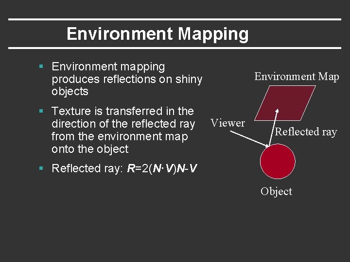 Environment Mapping § Environment mapping produces reflections on shiny objects § Texture is transferred