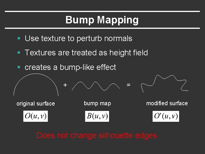 Bump Mapping § Use texture to perturb normals § Textures are treated as height