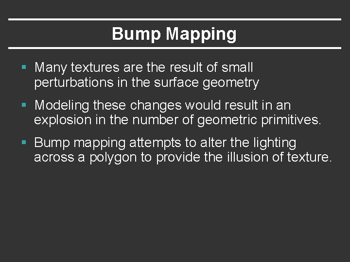 Bump Mapping § Many textures are the result of small perturbations in the surface