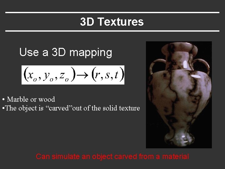 3 D Textures Use a 3 D mapping • Marble or wood • The