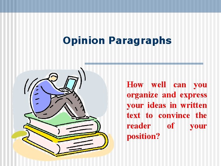 Opinion Paragraphs How well can you organize and express your ideas in written text