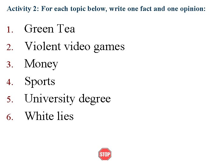 Activity 2: For each topic below, write one fact and one opinion: 1. 2.
