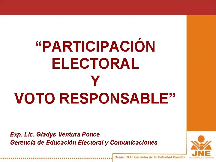 “PARTICIPACIÓN ELECTORAL Y VOTO RESPONSABLE” Exp. Lic. Gladys Ventura Ponce Gerencia de Educación Electoral