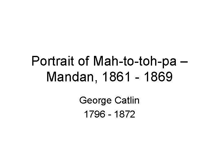 Portrait of Mah-to-toh-pa – Mandan, 1861 - 1869 George Catlin 1796 - 1872 