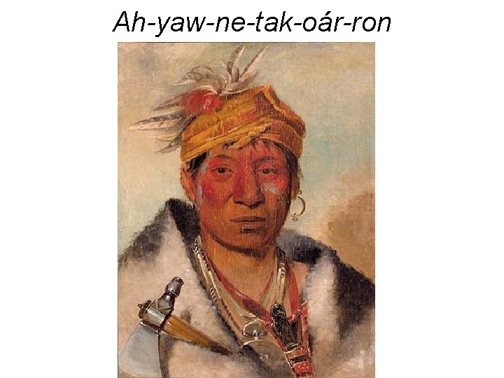 Ah-yaw-ne-tak-oár-ron 