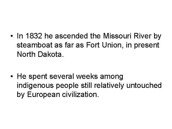  • In 1832 he ascended the Missouri River by steamboat as far as