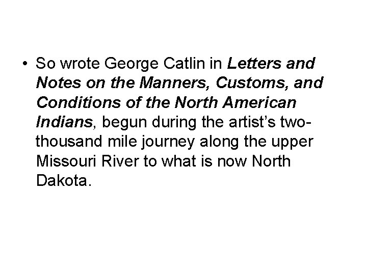  • So wrote George Catlin in Letters and Notes on the Manners, Customs,