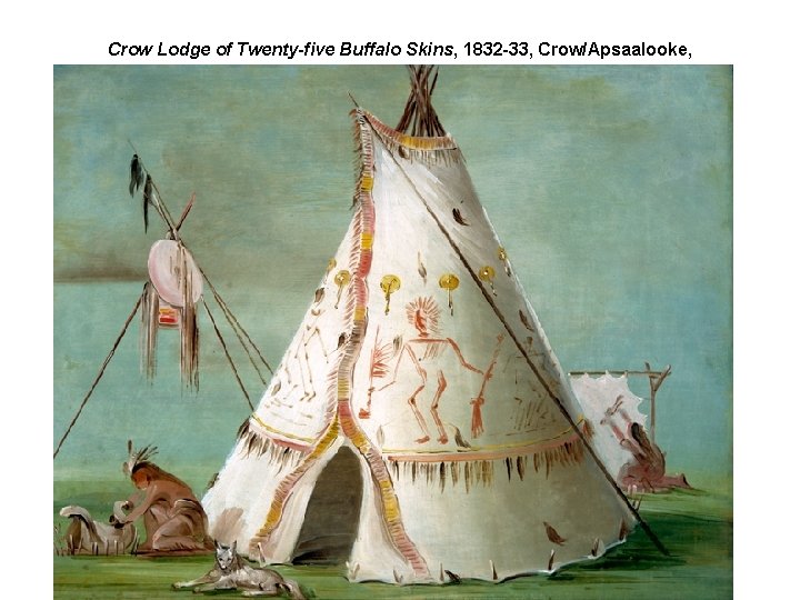 Crow Lodge of Twenty-five Buffalo Skins, 1832 -33, Crow/Apsaalooke, 