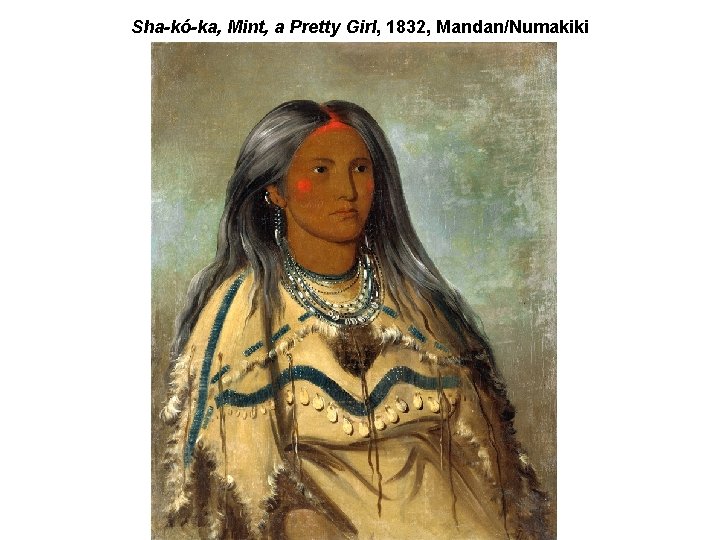 Sha-kó-ka, Mint, a Pretty Girl, 1832, Mandan/Numakiki 