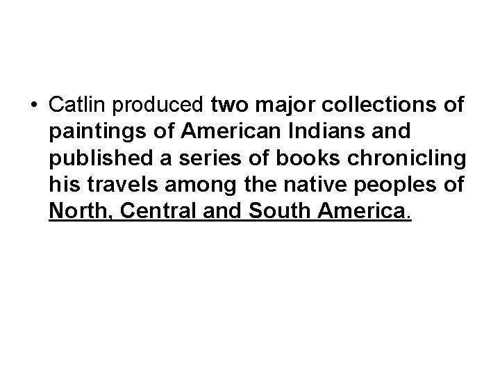  • Catlin produced two major collections of paintings of American Indians and published