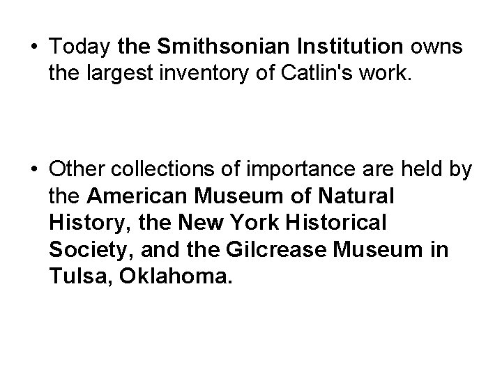  • Today the Smithsonian Institution owns the largest inventory of Catlin's work. •