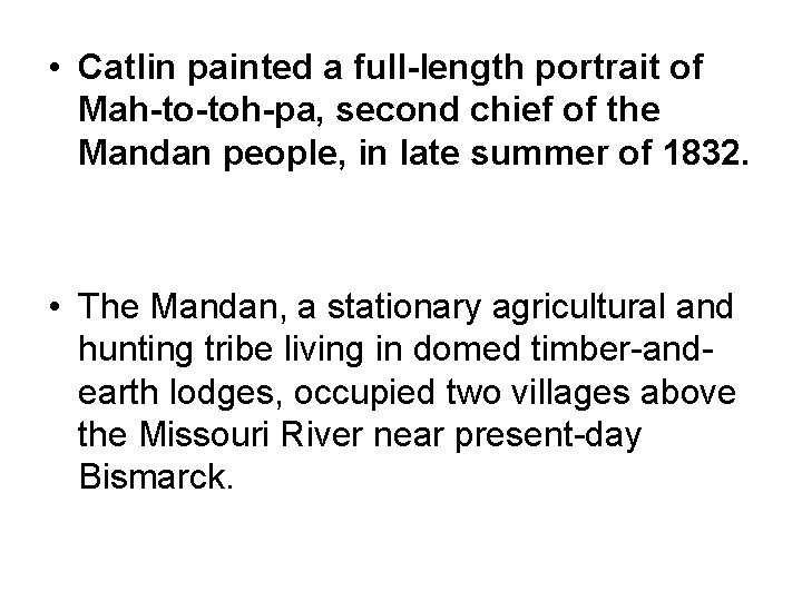  • Catlin painted a full-length portrait of Mah-to-toh-pa, second chief of the Mandan
