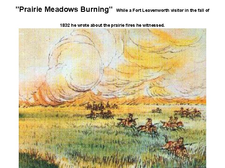 "Prairie Meadows Burning" While a Fort Leavenworth visitor in the fall of 1832 he