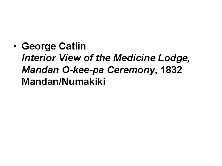 • George Catlin Interior View of the Medicine Lodge, Mandan O-kee-pa Ceremony, 1832