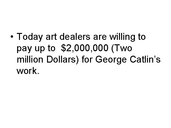  • Today art dealers are willing to pay up to $2, 000 (Two