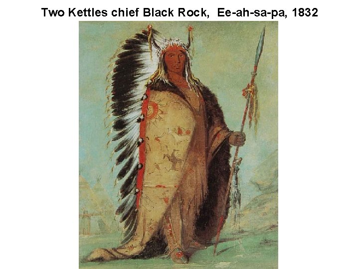 Two Kettles chief Black Rock, Ee-ah-sa-pa, 1832 