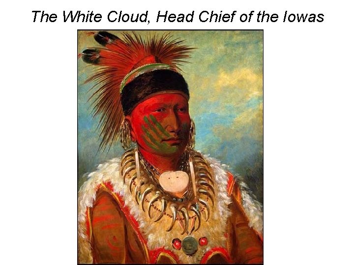 The White Cloud, Head Chief of the Iowas 
