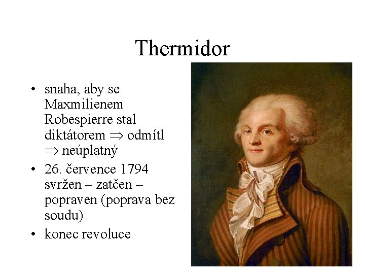 Thermidor • snaha, aby se Maxmilienem Robespierre stal diktátorem odmítl neúplatný • 26. července