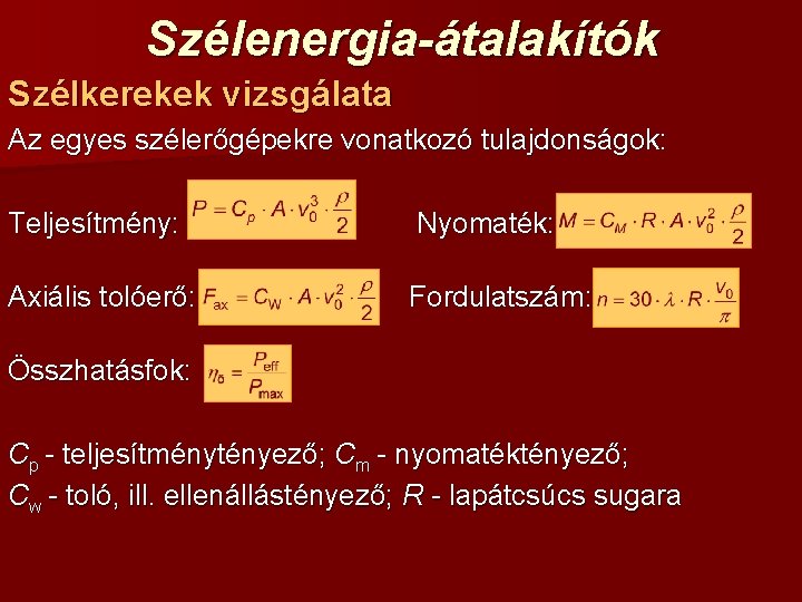 Szélenergia-átalakítók Szélkerekek vizsgálata Az egyes szélerőgépekre vonatkozó tulajdonságok: Teljesítmény: Nyomaték: Axiális tolóerő: Fordulatszám: Összhatásfok: