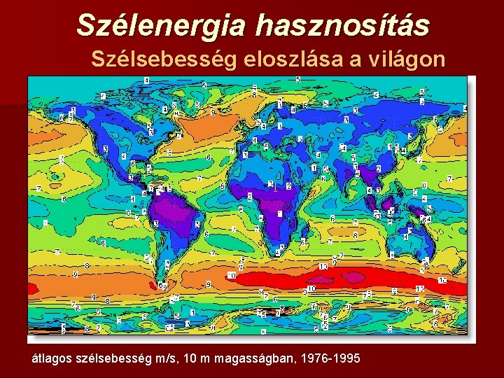 Szélenergia hasznosítás Szélsebesség eloszlása a világon átlagos szélsebesség m/s, 10 m magasságban, 1976 -1995