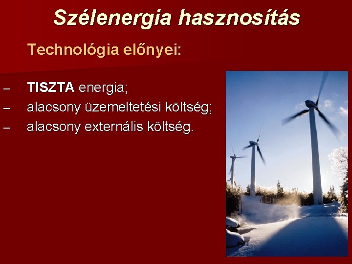 Szélenergia hasznosítás Technológia előnyei: – – – TISZTA energia; alacsony üzemeltetési költség; alacsony externális