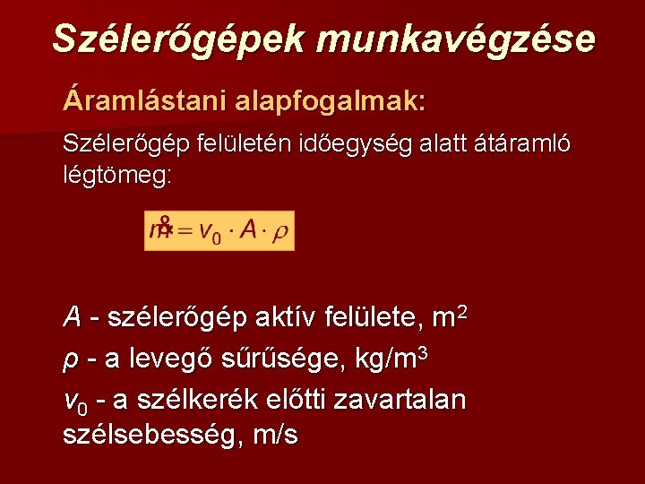 Szélerőgépek munkavégzése Áramlástani alapfogalmak: Szélerőgép felületén időegység alatt átáramló légtömeg: A - szélerőgép aktív