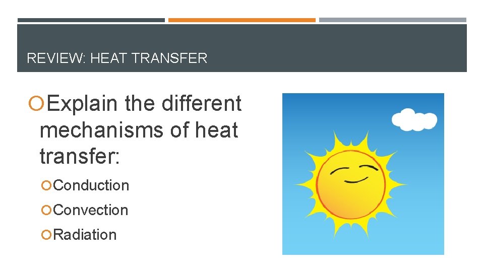 REVIEW: HEAT TRANSFER Explain the different mechanisms of heat transfer: Conduction Convection Radiation 