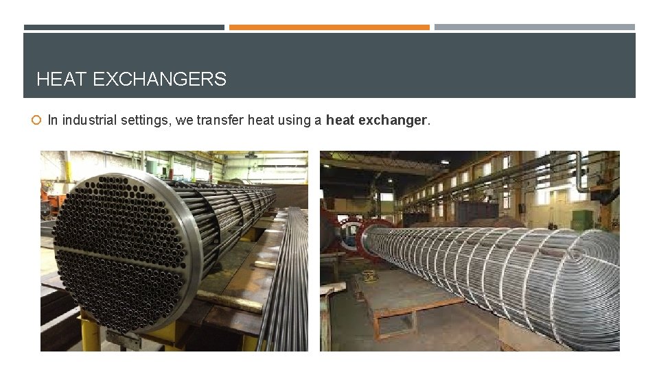 HEAT EXCHANGERS In industrial settings, we transfer heat using a heat exchanger. 