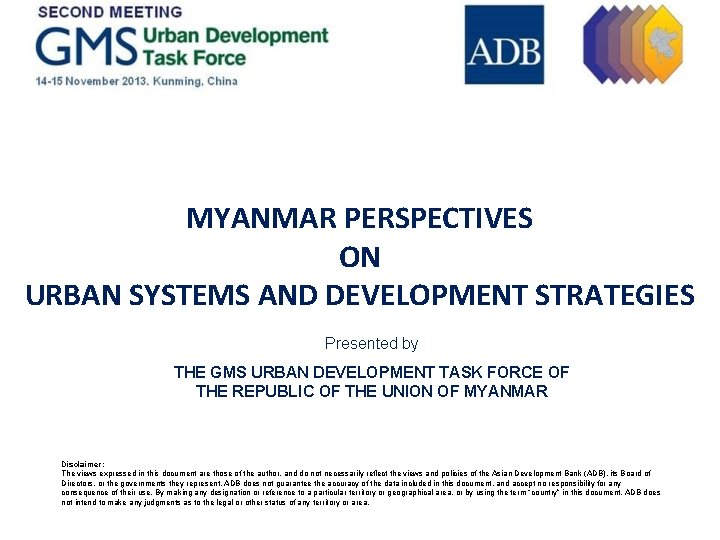 MYANMAR PERSPECTIVES ON URBAN SYSTEMS AND DEVELOPMENT STRATEGIES Presented by THE GMS URBAN DEVELOPMENT