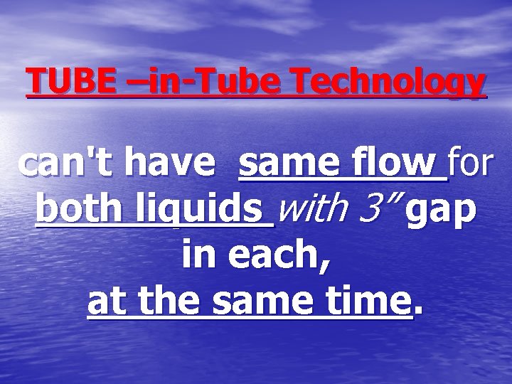 TUBE –in-Tube Technology can't have same flow for both liquids with 3” gap in