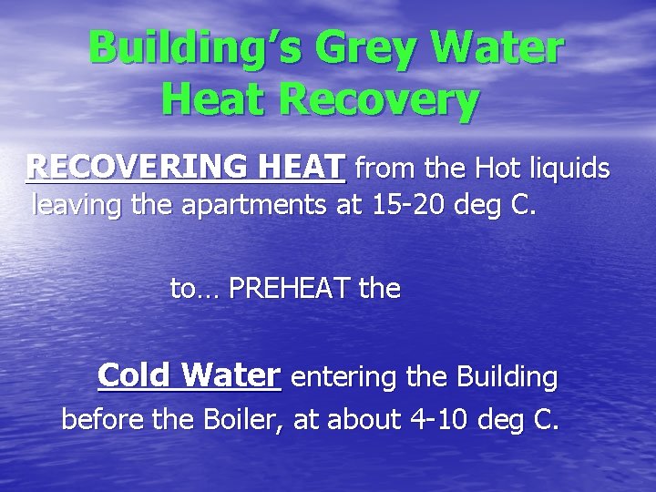 Building’s Grey Water Heat Recovery RECOVERING HEAT from the Hot liquids leaving the apartments