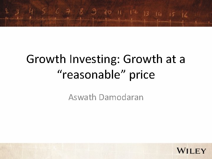 Growth Investing: Growth at a “reasonable” price Aswath Damodaran 