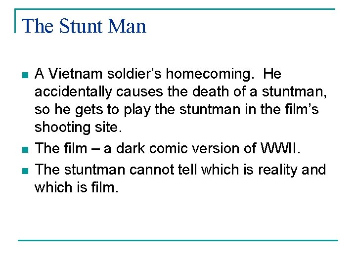 The Stunt Man n A Vietnam soldier’s homecoming. He accidentally causes the death of