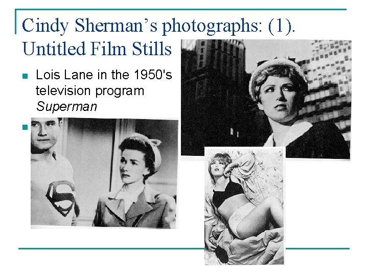 Cindy Sherman’s photographs: (1). Untitled Film Stills n n Lois Lane in the 1950's