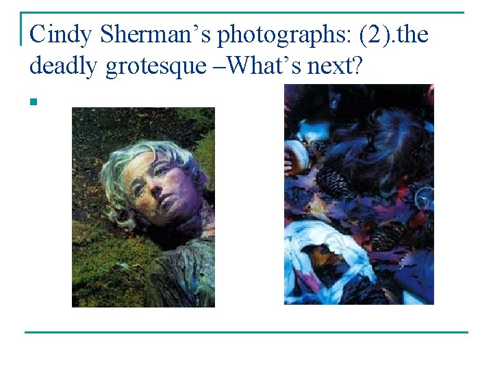 Cindy Sherman’s photographs: (2). the deadly grotesque –What’s next? n 