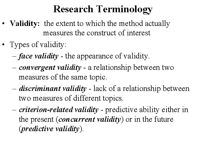 Research Terminology • Validity: the extent to which the method actually measures the construct