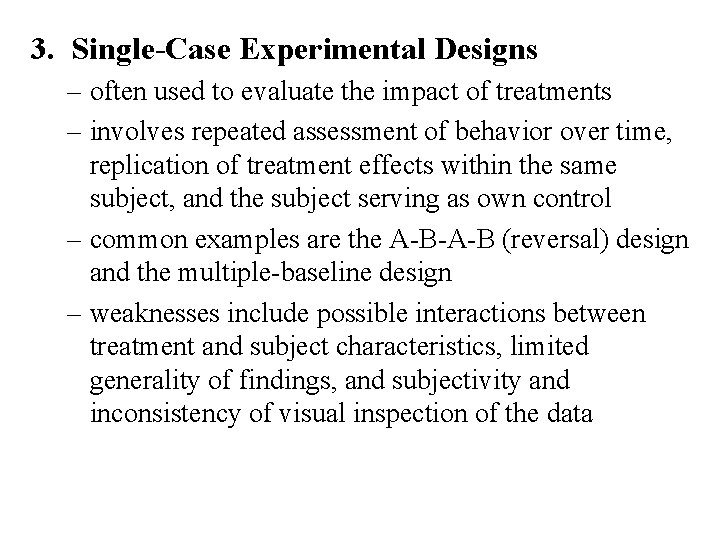 3. Single-Case Experimental Designs – often used to evaluate the impact of treatments –