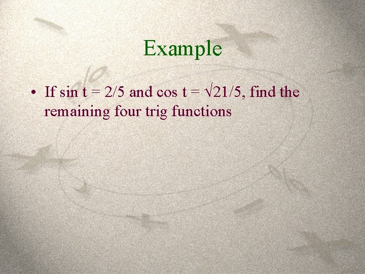 Example • If sin t = 2/5 and cos t = 21/5, find the