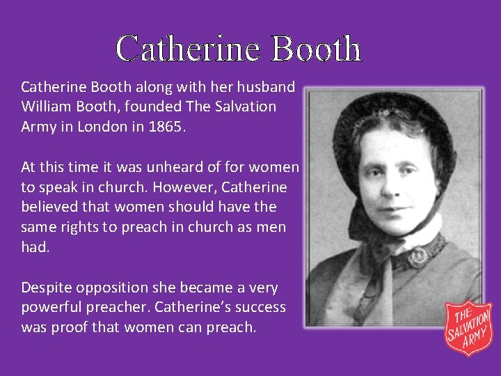 Catherine Booth along with her husband William Booth, founded The Salvation Army in London
