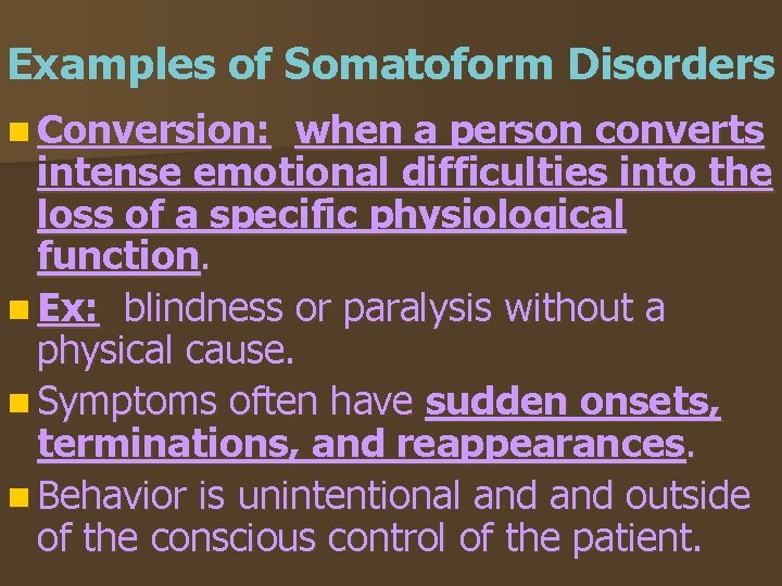 Examples of Somatoform Disorders n Conversion: when a person converts intense emotional difficulties into